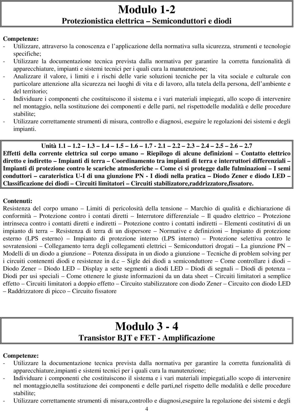 particolare attenzione alla sicurezza nei luoghi di vita e di lavoro, alla tutela della persona, dell ambiente e del territorio; - Individuare i componenti che costituiscono il sistema e i vari