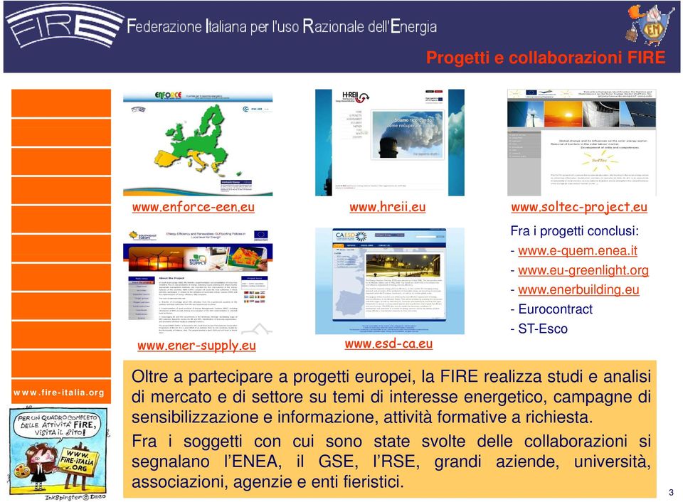 eu - Eurocontract - ST-Esco Oltre a partecipare a progetti europei, la FIRE realizza studi e analisi di mercato e di settore su temi di interesse