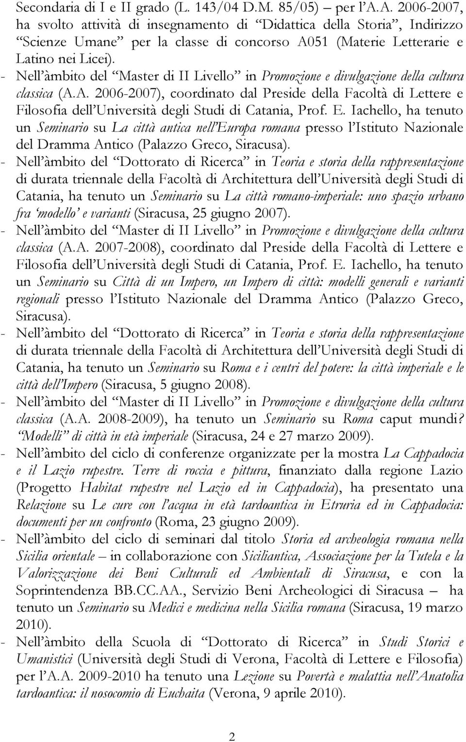 E. Iachello, ha tenuto un Seminario su La città antica nell Europa romana presso l Istituto Nazionale del Dramma Antico (Palazzo Greco, Siracusa).