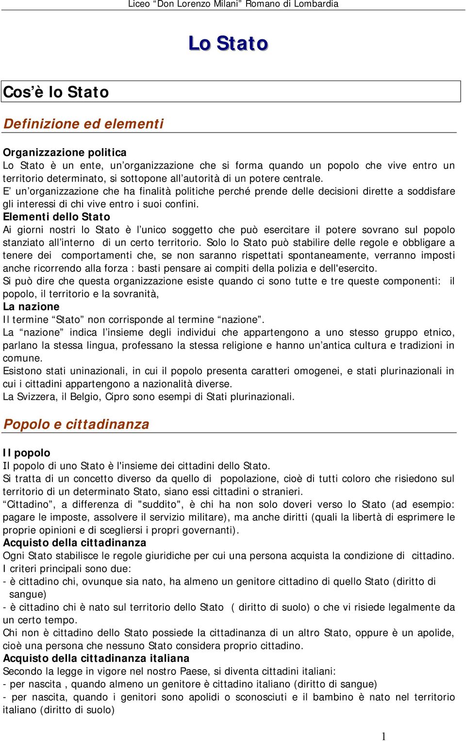 Elementi dello Stato Ai giorni nostri lo Stato è l unico soggetto che può esercitare il potere sovrano sul popolo stanziato all interno di un certo territorio.