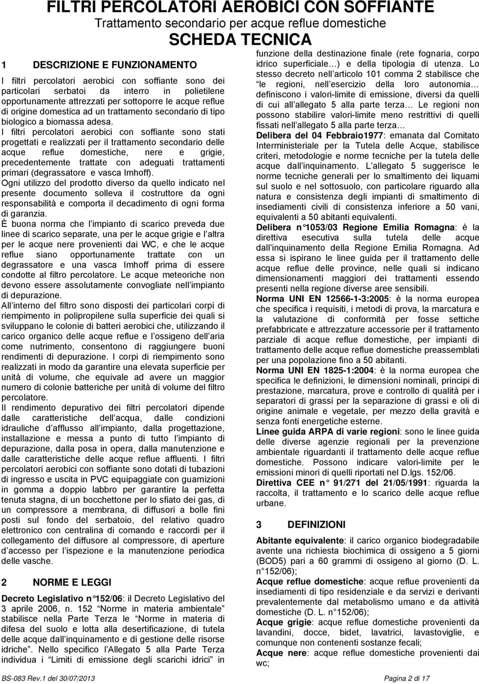 I filtri percolatori aerobici con soffiante sono stati progettati e realizzati per il trattamento secondario delle acque reflue domestiche, nere e grigie, precedentemente trattate con adeguati