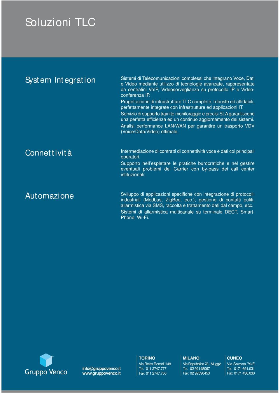 Servizio di supporto tramite monitoraggio e precisi SLA garantiscono una perfetta efficienza ed un continuo aggiornamento dei sistemi.