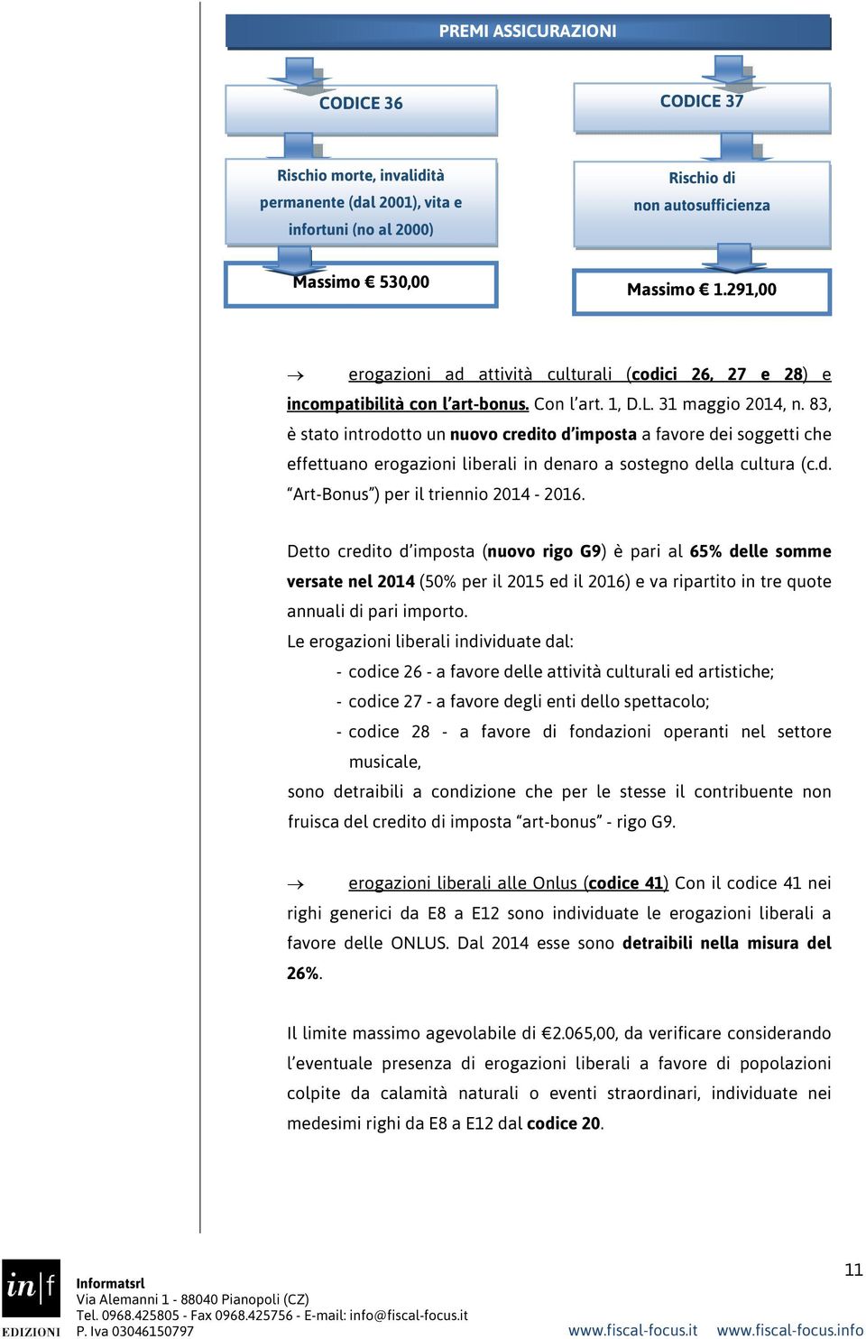 83, è stato introdotto un nuovo credito d imposta a favore dei soggetti che effettuano erogazioni liberali in denaro a sostegno della cultura (c.d. Art-Bonus ) per il triennio 2014-2016.