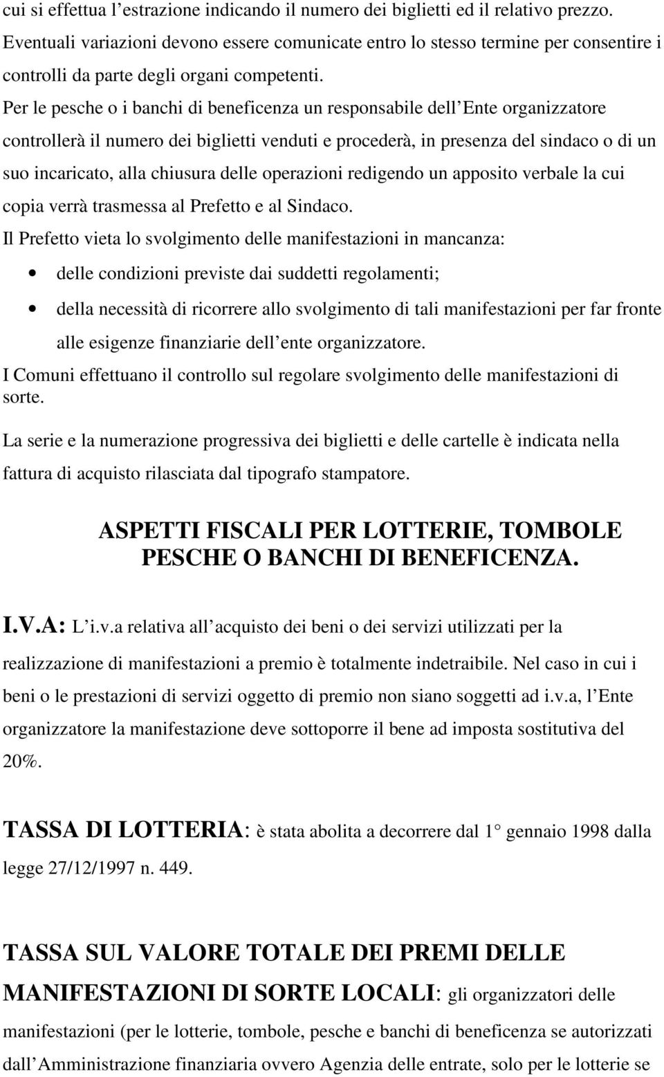 Per le pesche o i banchi di beneficenza un responsabile dell Ente organizzatore controllerà il numero dei biglietti venduti e procederà, in presenza del sindaco o di un suo incaricato, alla chiusura