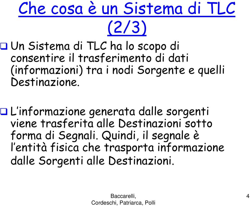 L informazione generata dalle sorgenti viene trasferita alle Destinazioni sotto forma di