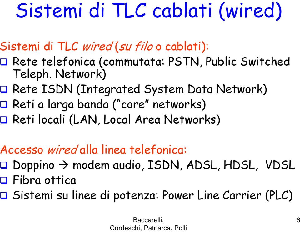 Network) Rete ISDN (Integrated System Data Network) Reti a larga banda ( core networks) Reti locali