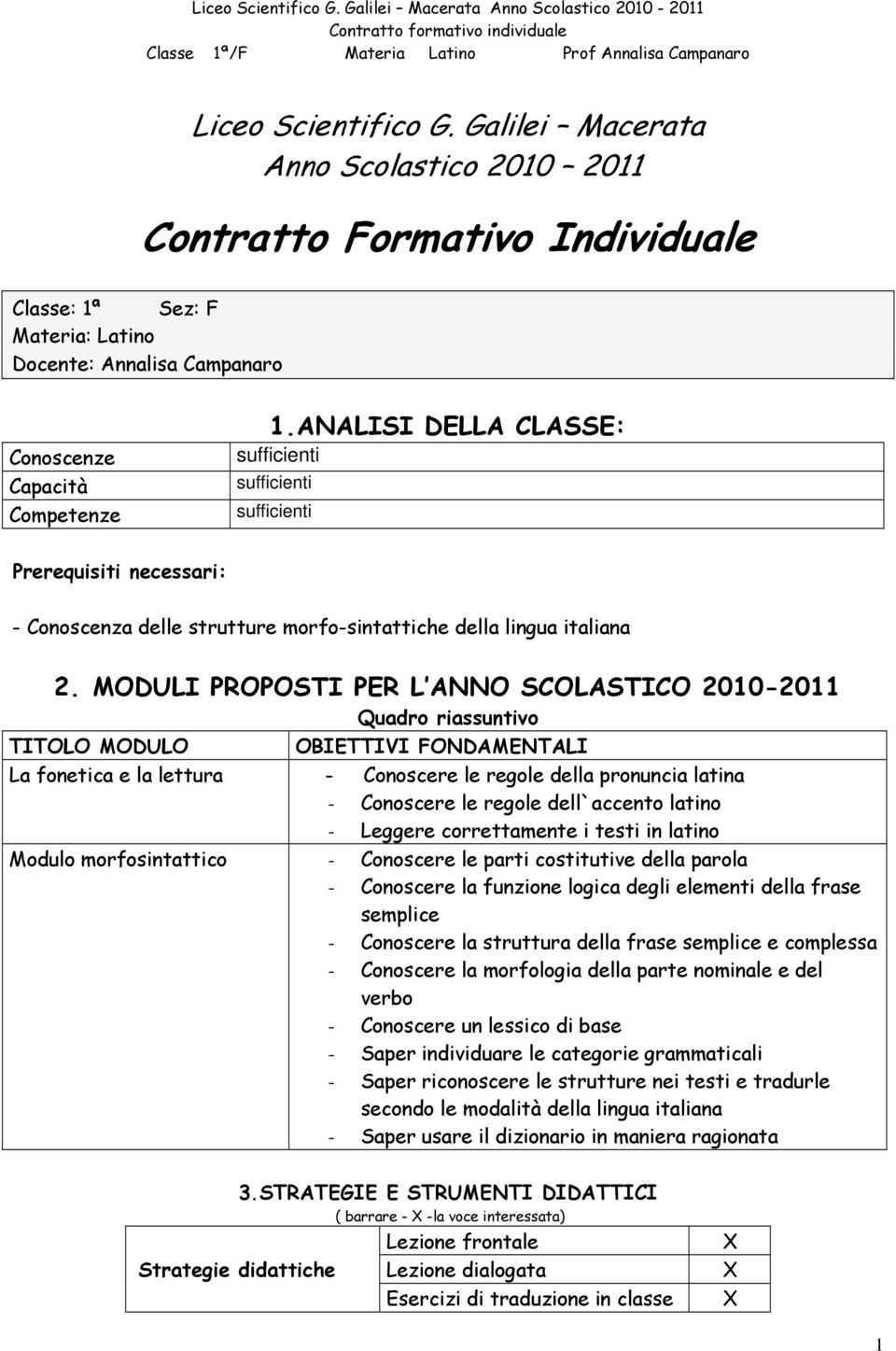 MODULI PROPOSTI PER L ANNO SCOLASTICO 2010-2011 Quadro riassuntivo TITOLO MODULO OBIETTIVI FONDAMENTALI La fonetica e la lettura - Conoscere le regole della pronuncia latina - Conoscere le regole