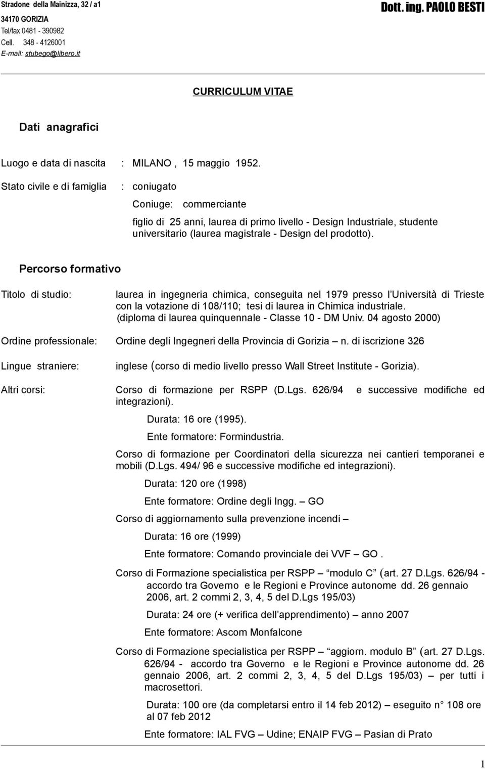 Percorso formativo Titolo di studio: laurea in ingegneria chimica, conseguita nel 1979 presso l Università di Trieste con la votazione di 108/110; tesi di laurea in Chimica industriale.