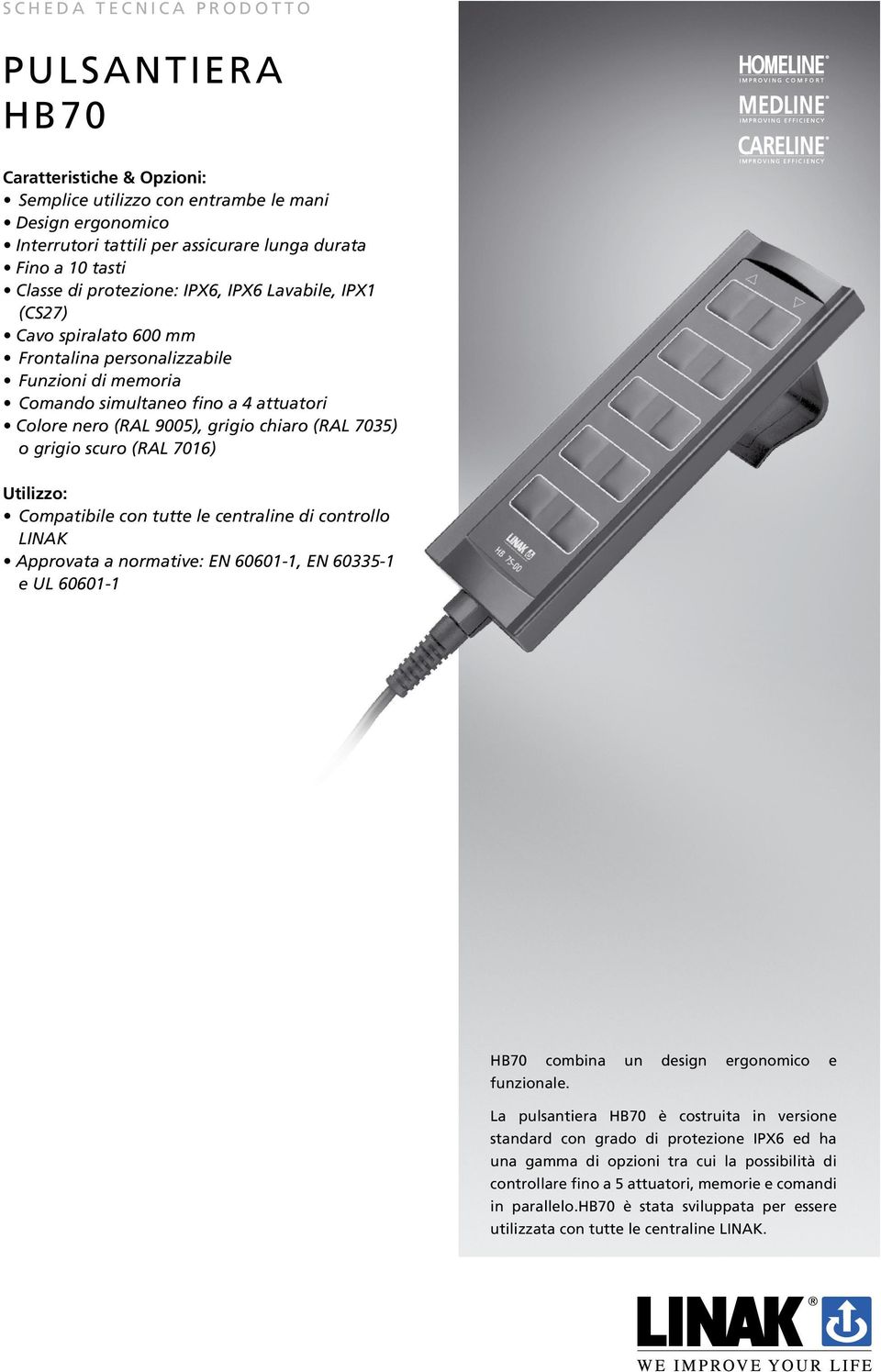 7035) o grigio scuro (RAL 7016) Utilizzo: Compatibile con tutte le centraline di controllo LINAK Approvata a normative: EN 60601-1, EN 60335-1 e UL 60601-1 HB70 combina un design ergonomico e