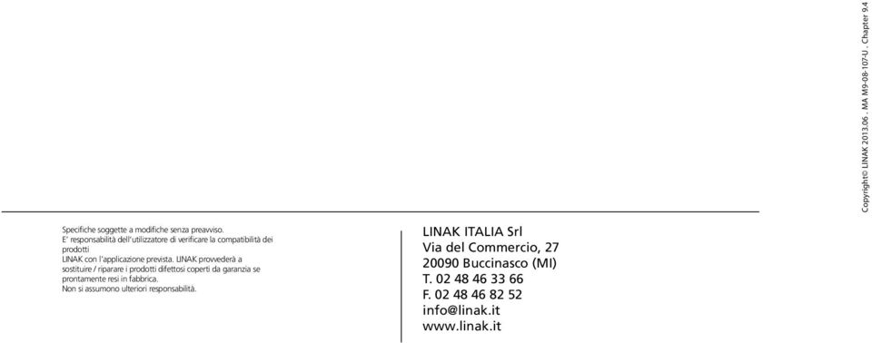 LINAK provvederà a sostituire / riparare i prodotti difettosi coperti da garanzia se prontamente resi in fabbrica.