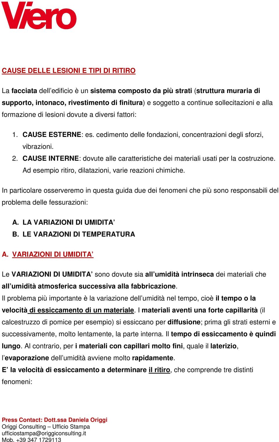 CAUSE INTERNE: dovute alle caratteristiche dei materiali usati per la costruzione. Ad esempio ritiro, dilatazioni, varie reazioni chimiche.