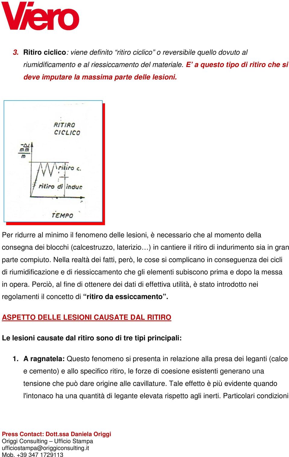 Per ridurre al minimo il fenomeno delle lesioni, è necessario che al momento della consegna dei blocchi (calcestruzzo, laterizio ) in cantiere il ritiro di indurimento sia in gran parte compiuto.