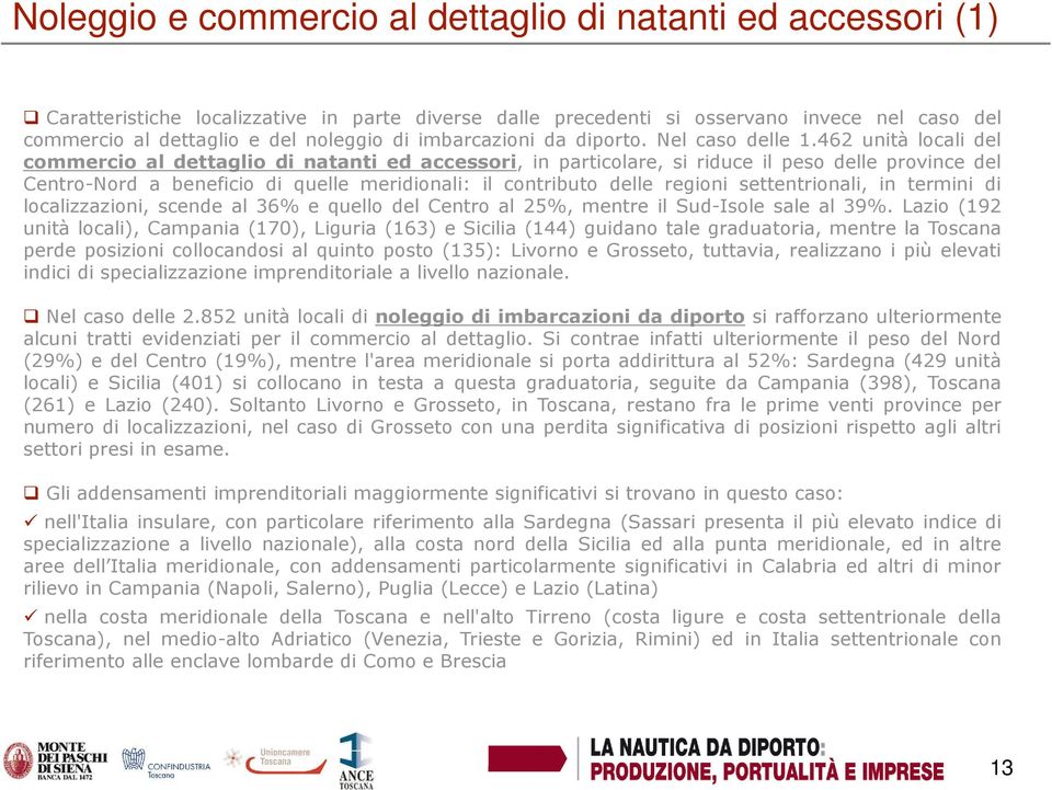 462 unità locali del commercio al dettaglio di natanti ed accessori, in particolare, si riduce il peso delle province del Centro-Nord a beneficio di quelle meridionali: il contributo delle regioni