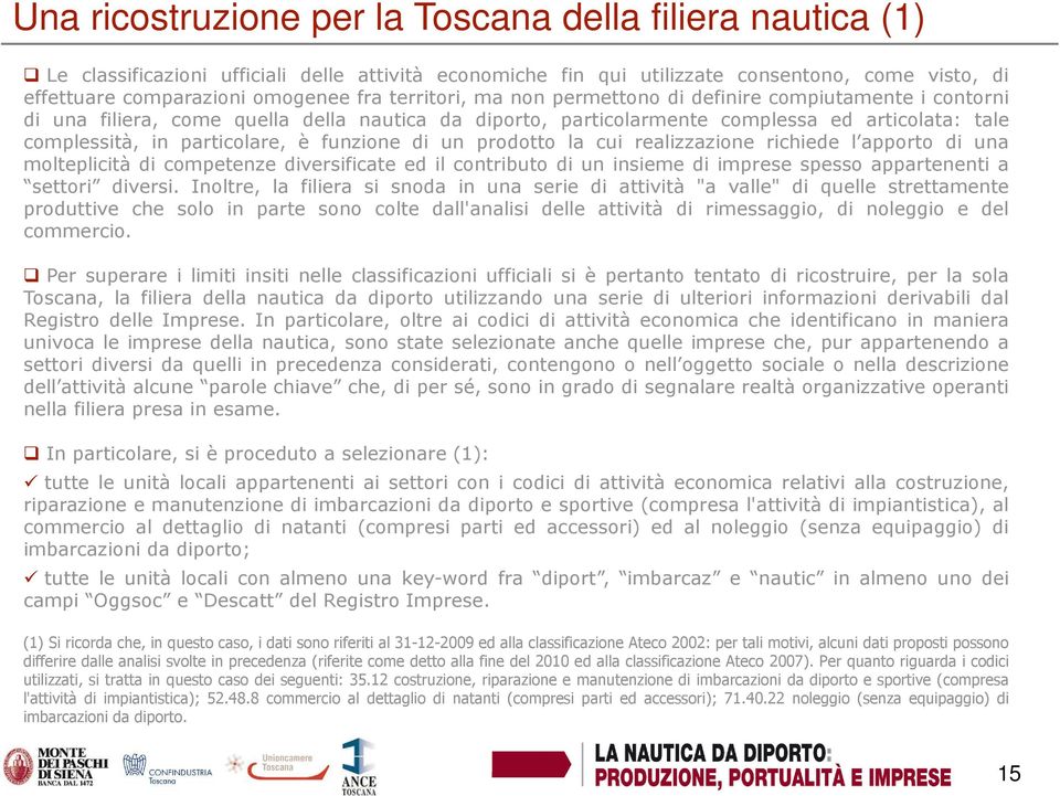 funzione di un prodotto la cui realizzazione richiede l apporto di una molteplicità di competenze diversificate ed il contributo di un insieme di imprese spesso appartenenti a settori diversi.