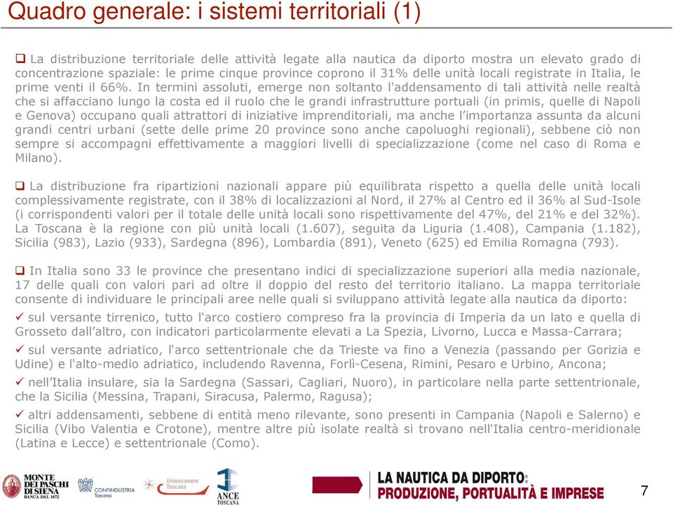 In termini assoluti, emerge non soltanto l'addensamento di tali attività nelle realtà che si affacciano lungo la costa ed il ruolo che le grandi infrastrutture portuali (in primis, quelle di Napoli e