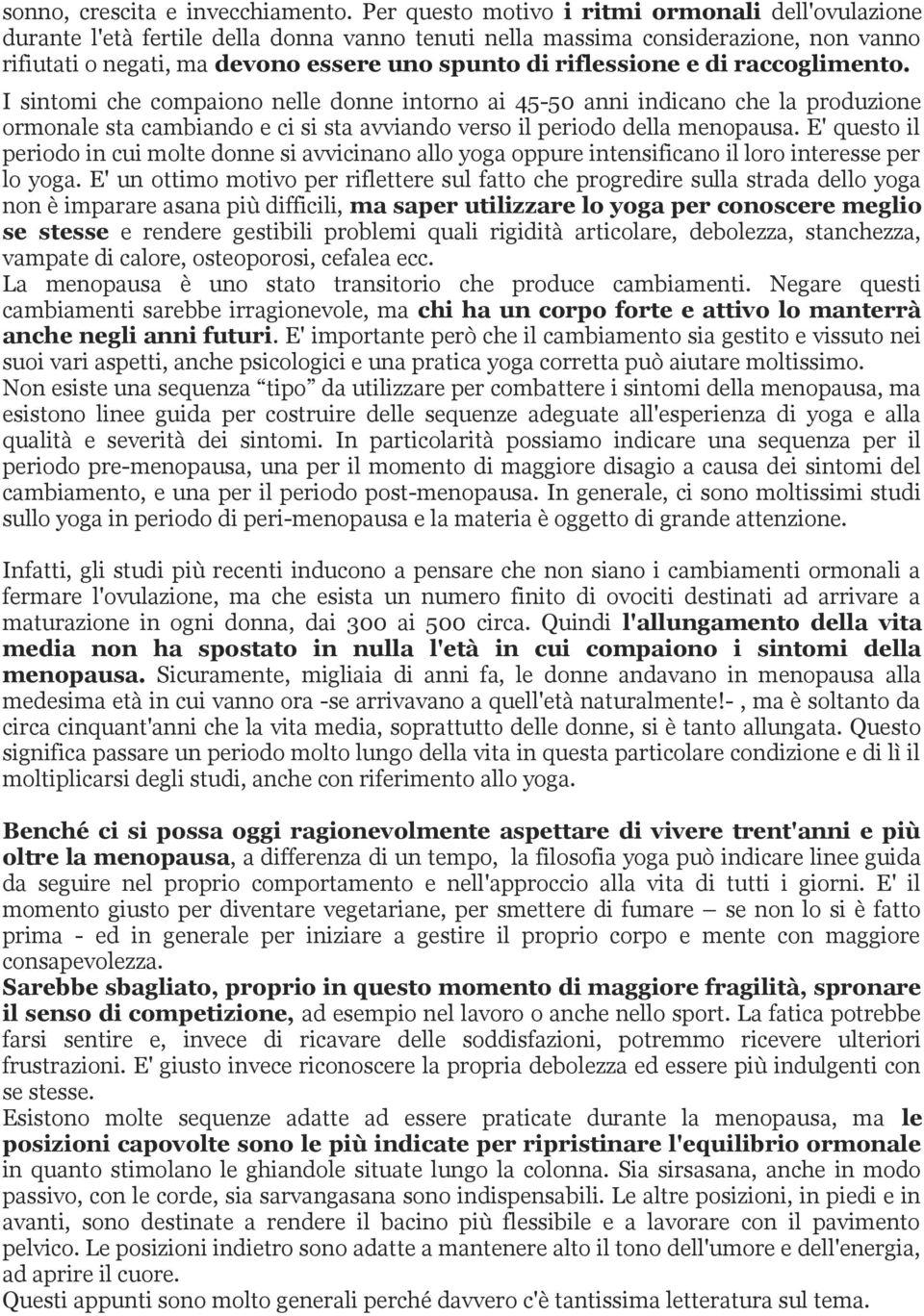 riflessione e di raccoglimento. I sintomi che compaiono nelle donne intorno ai 45-50 anni indicano che la produzione ormonale sta cambiando e ci si sta avviando verso il periodo della menopausa.