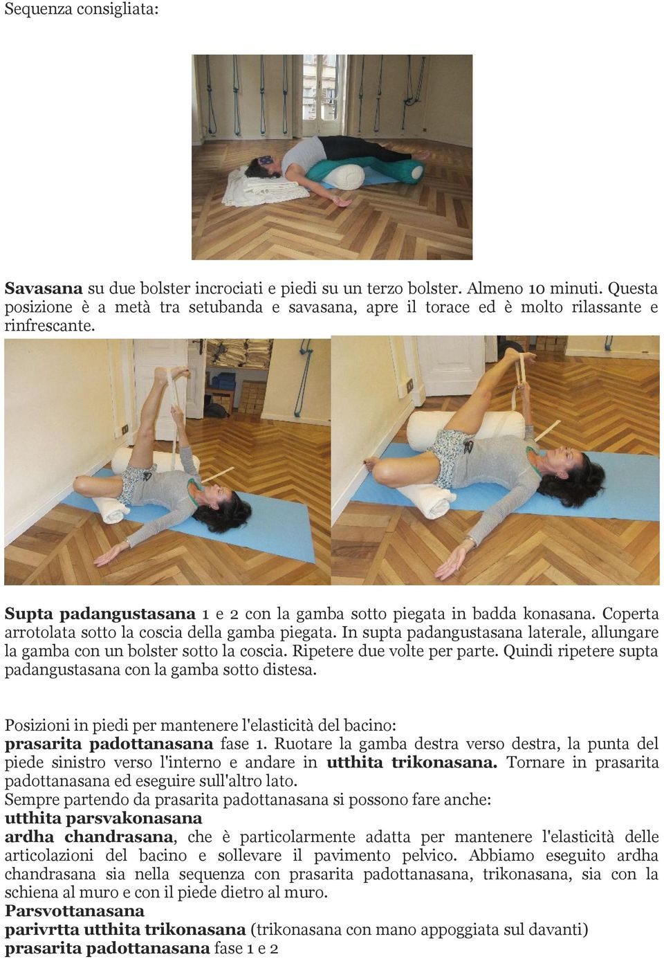 Coperta arrotolata sotto la coscia della gamba piegata. In supta padangustasana laterale, allungare la gamba con un bolster sotto la coscia. Ripetere due volte per parte.