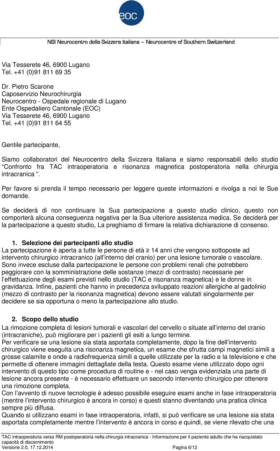 postoperatoria nella chirurgia intracranica. Per favore si prenda il tempo necessario per leggere queste informazioni e rivolga a noi le Sue domande.