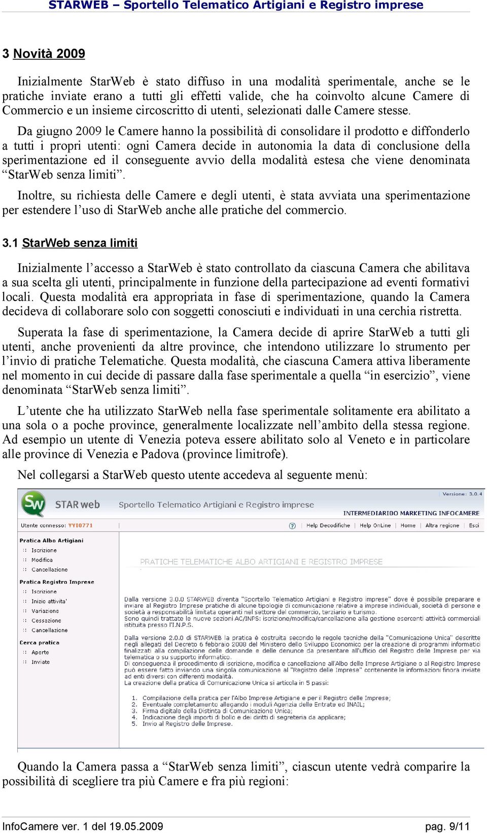 Da giugno 2009 le Camere hanno la possibilità di consolidare il prodotto e diffonderlo a tutti i propri utenti: ogni Camera decide in autonomia la data di conclusione della sperimentazione ed il