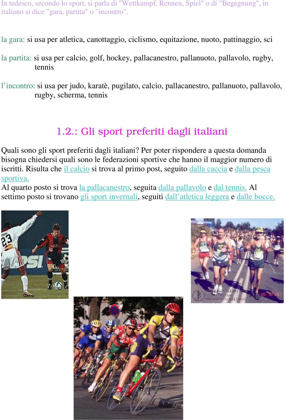 si usa per judo, karatè, pugilato, calcio, pallacanestro, pallanuoto, pallavolo, rugby, scherma, tennis 1.2.: Gli sport preferiti dagli italiani Quali sono gli sport preferiti dagli italiani?