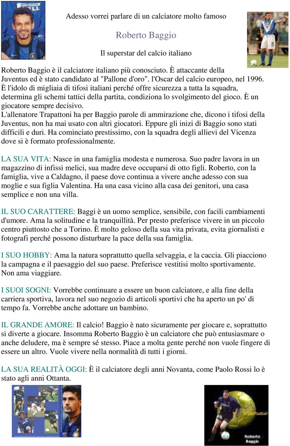 È l'idolo di migliaia di tifosi italiani perché offre sicurezza a tutta la squadra, determina gli schemi tattici della partita, condiziona lo svolgimento del gioco. È un giocatore sempre decisivo.