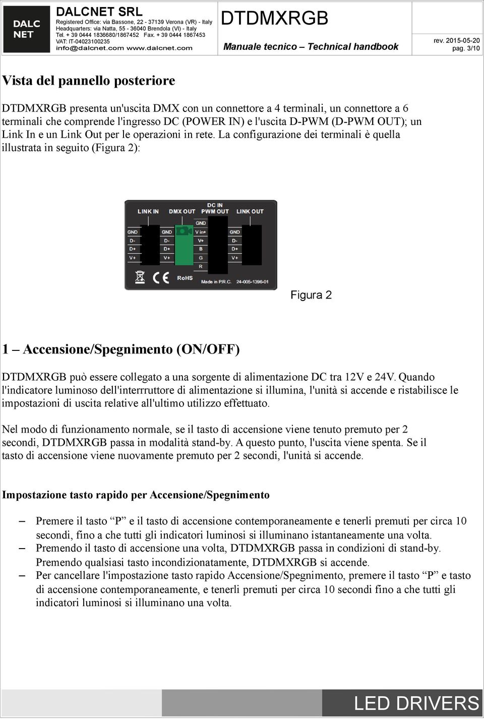 La configurazione dei terminali è quella illustrata in seguito (Figura 2): Figura 2 1 Accensione/Spegnimento (ON/OFF) può essere collegato a una sorgente di alimentazione DC tra 12V e 24V.