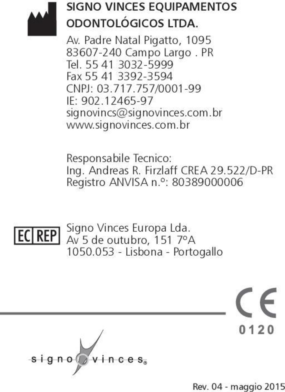 br www.signovinces.com.br Responsabile Tecnico: Ing. Andreas R. Firzlaff CREA 29.522/D-PR Registro ANVISA n.