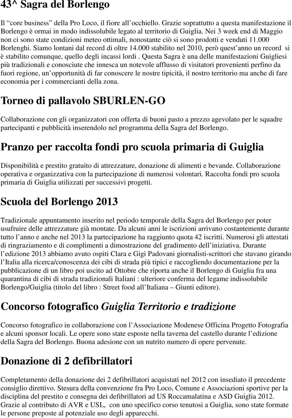 000 stabilito nel 2010, però quest anno un record si è stabilito comunque, quello degli incassi lordi.