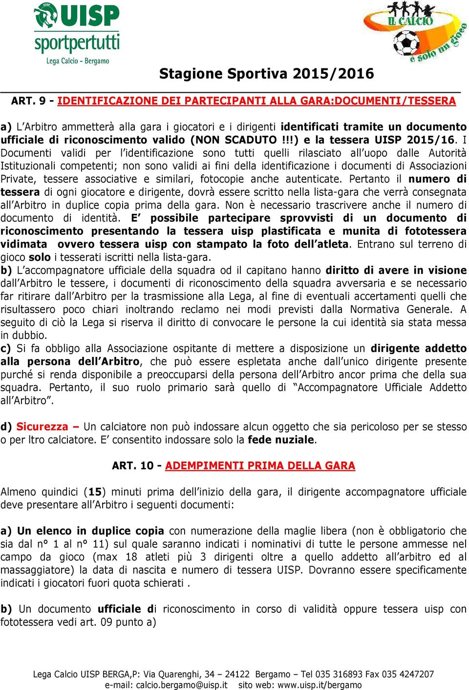 I Documenti validi per l identificazione sono tutti quelli rilasciato all uopo dalle Autorità Istituzionali competenti; non sono validi ai fini della identificazione i documenti di Associazioni