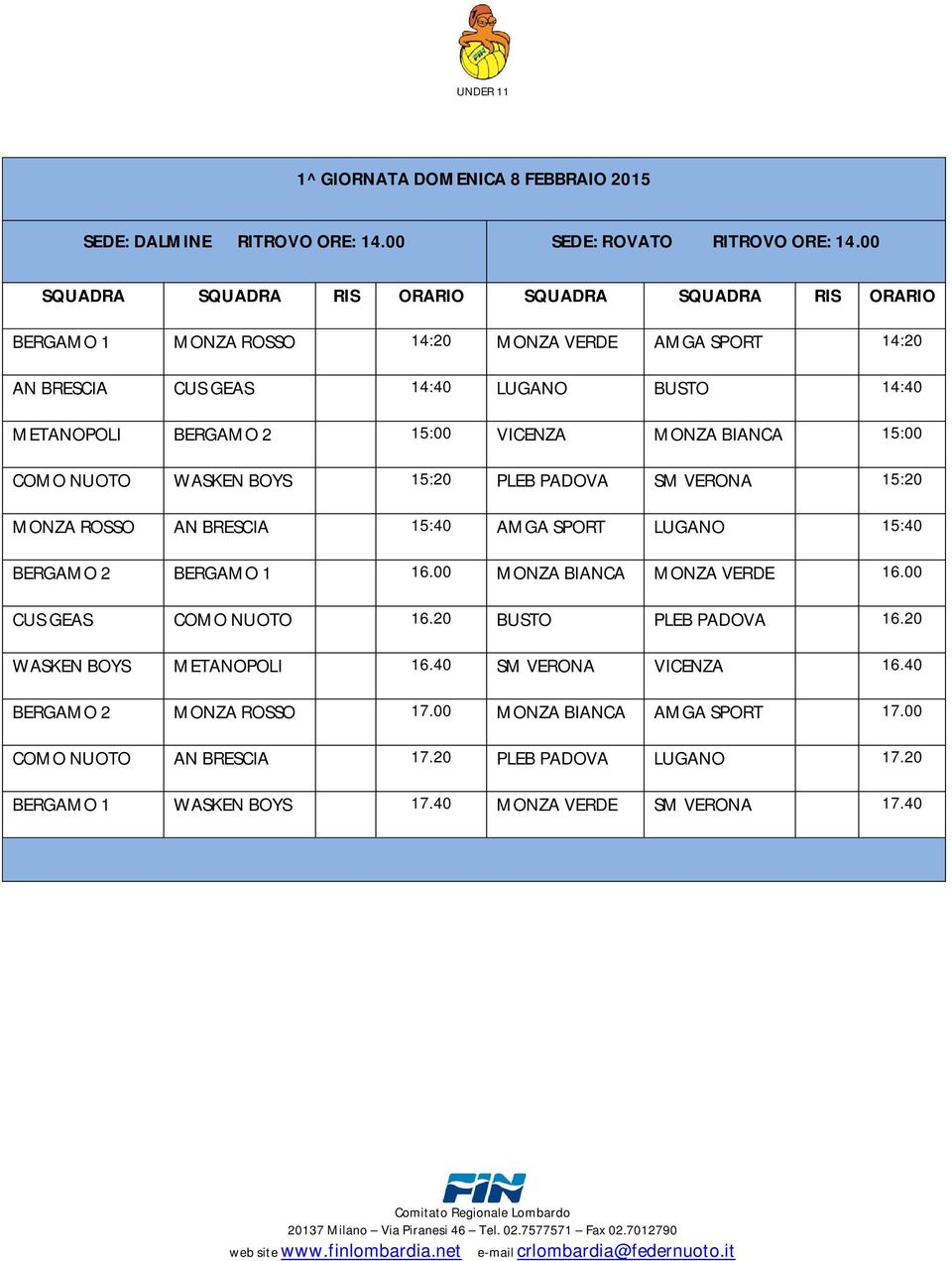 WASKEN BOYS 15:20 PLEB PADOVA SM VERONA 15:20 MONZA ROSSO AN BRESCIA 15:40 AMGA SPORT LUGANO 15:40 BERGAMO 2 BERGAMO 1 16.00 MONZA BIANCA MONZA VERDE 16.