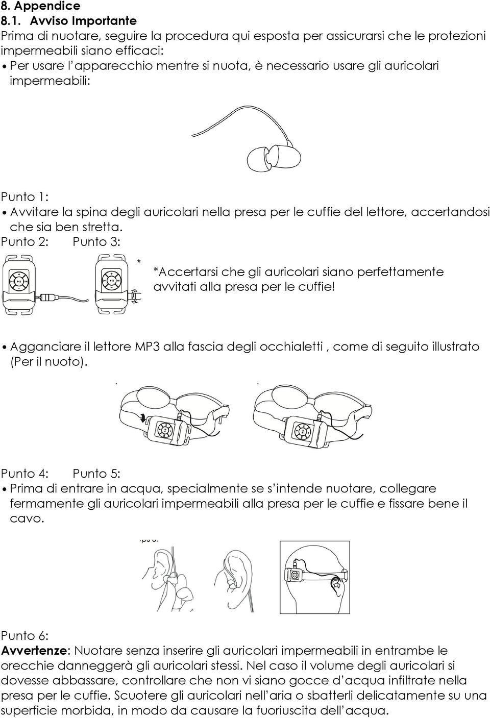 auricolari impermeabili: Punto 1: Avvitare la spina degli auricolari nella presa per le cuffie del lettore, accertandosi che sia ben stretta.