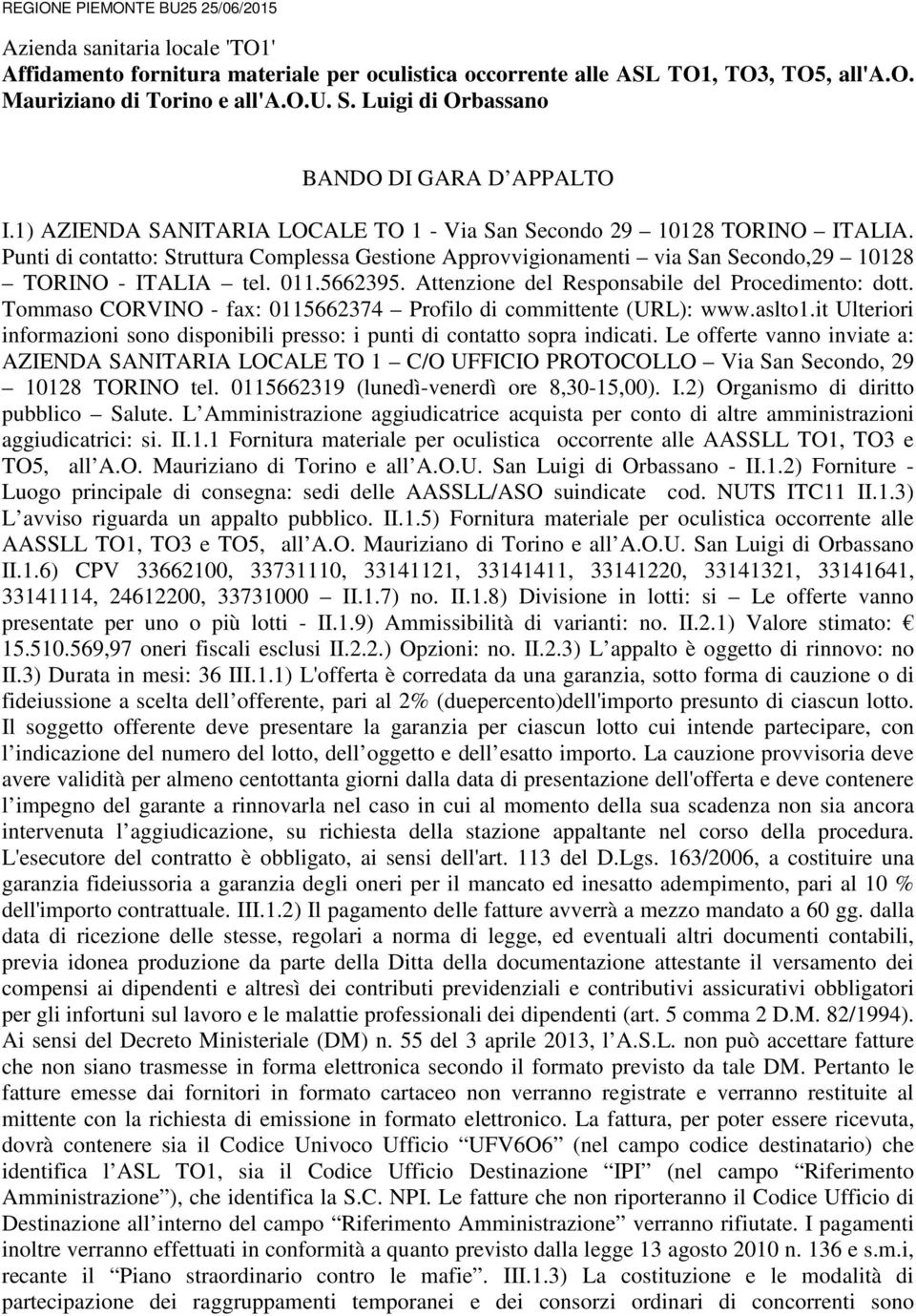 Punti di contatto: Struttura Complessa Gestione Approvvigionamenti via San Secondo,29 10128 TORINO - ITALIA tel. 011.5662395. Attenzione del Responsabile del Procedimento: dott.