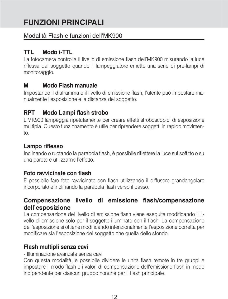 M Modo Flash manuale Impostando il diaframma e il livello di emissione flash, l utente può impostare manualmente l esposizione e la distanza del soggetto.