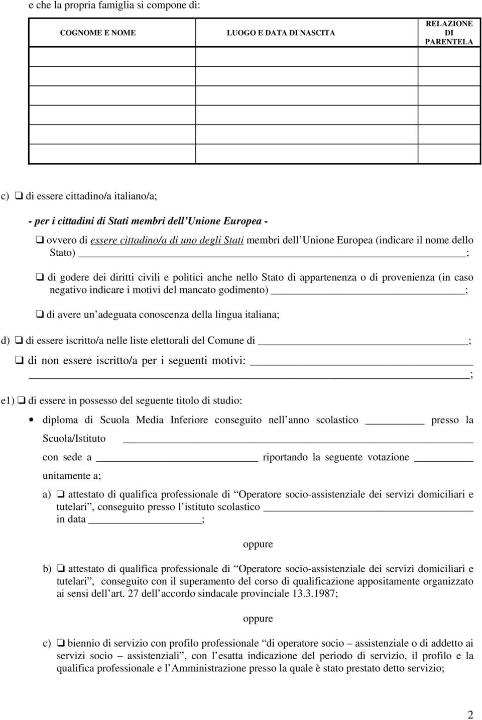 (in caso negativo indicare i motivi del mancato godimento) ; di avere un adeguata conoscenza della lingua italiana; d) di essere iscritto/a nelle liste elettorali del Comune di ; di non essere