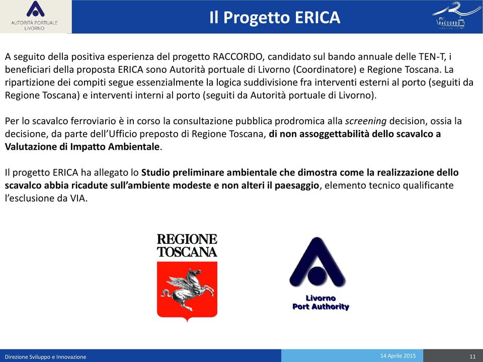 La ripartizione dei compiti segue essenzialmente la logica suddivisione fra interventi esterni al porto (seguiti da Regione Toscana) e interventi interni al porto (seguiti da Autorità portuale di