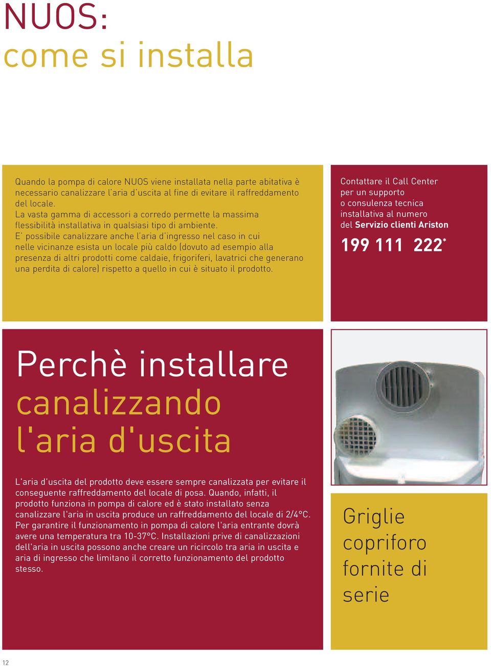 E possibile canalizzare anche l aria d ingresso nel caso in cui nelle vicinanze esista un locale più caldo (dovuto ad esempio alla presenza di altri prodotti come caldaie, frigoriferi, lavatrici che