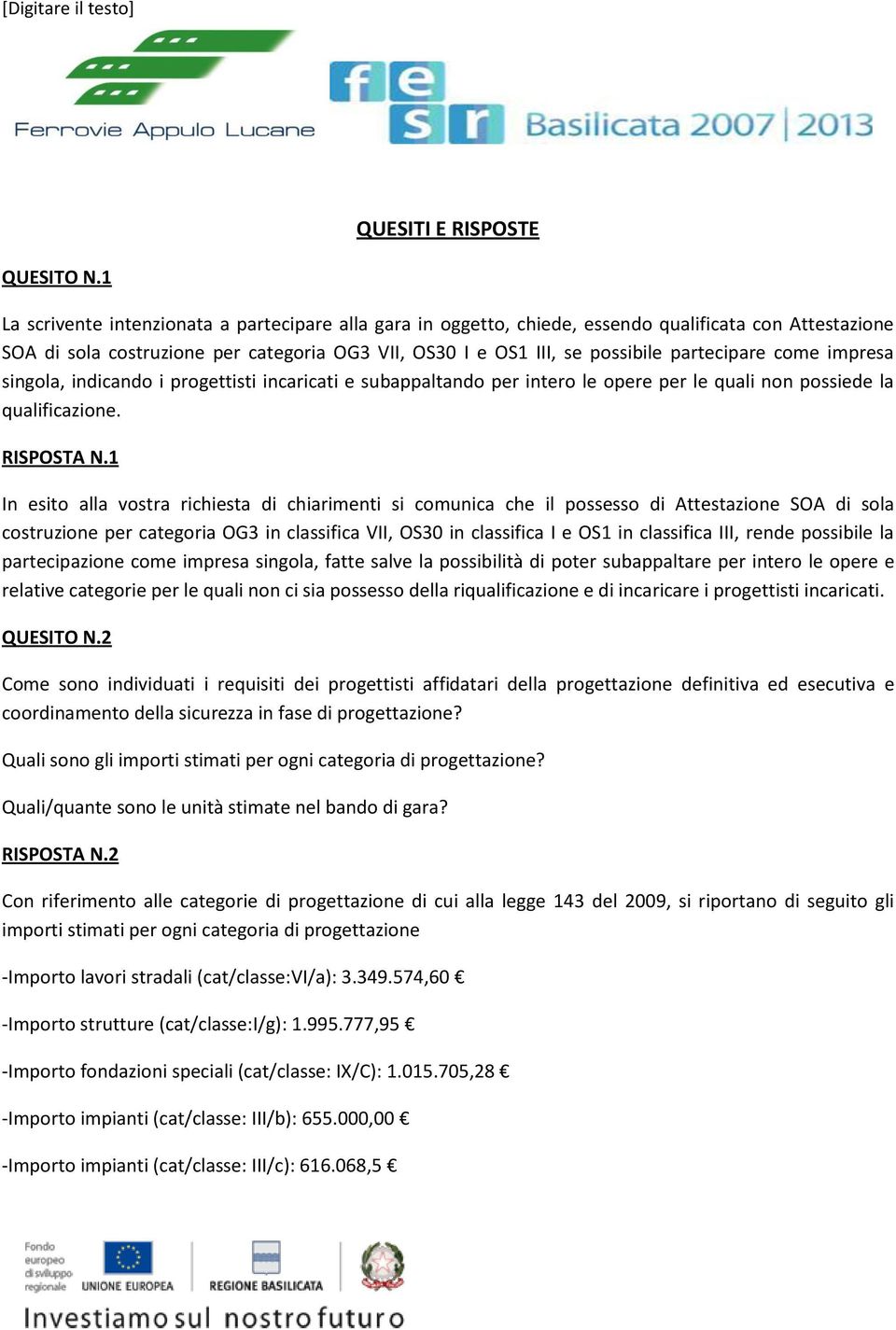 come impresa singola, indicando i progettisti incaricati e subappaltando per intero le opere per le quali non possiede la qualificazione. RISPOSTA N.