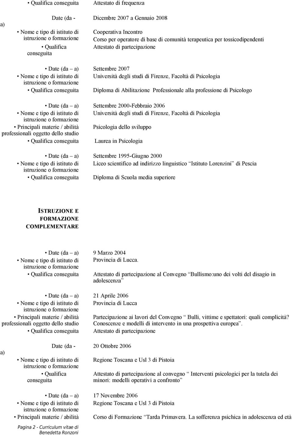 studi di Firenze, Facoltà di Psicologia Principali materie / abilità Psicologia dello sviluppo Laurea in Psicologia Date (da a) Settembre 1995-Giugno 2000 Liceo scientifico ad indirizzo linguistico