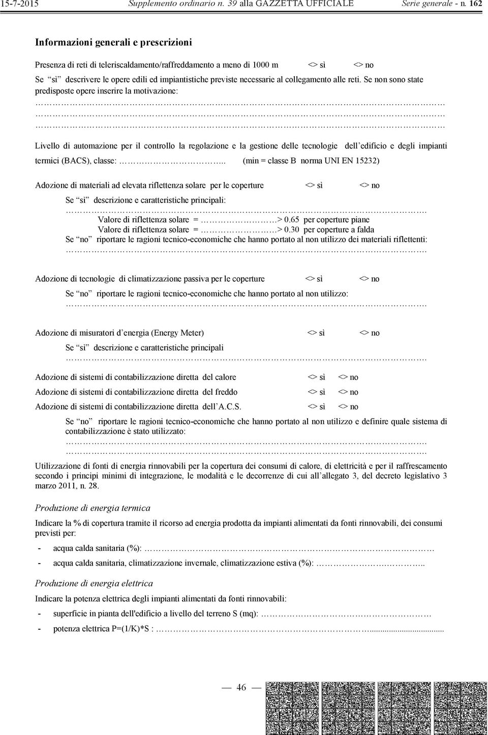 Se non sono state predisposte opere inserire la motivazione: Livello di automazione per il controllo la regolazione e la gestione delle tecnologie dell edificio e degli impianti termici (BACS),