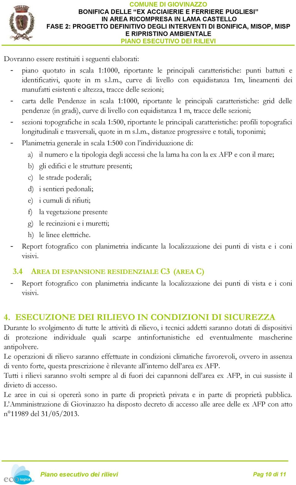 , curve di livello con equidistanza 1m, lineamenti dei manufatti esistenti e altezza, tracce delle sezioni; - carta delle Pendenze in scala 1:1000, riportante le principali caratteristiche: grid