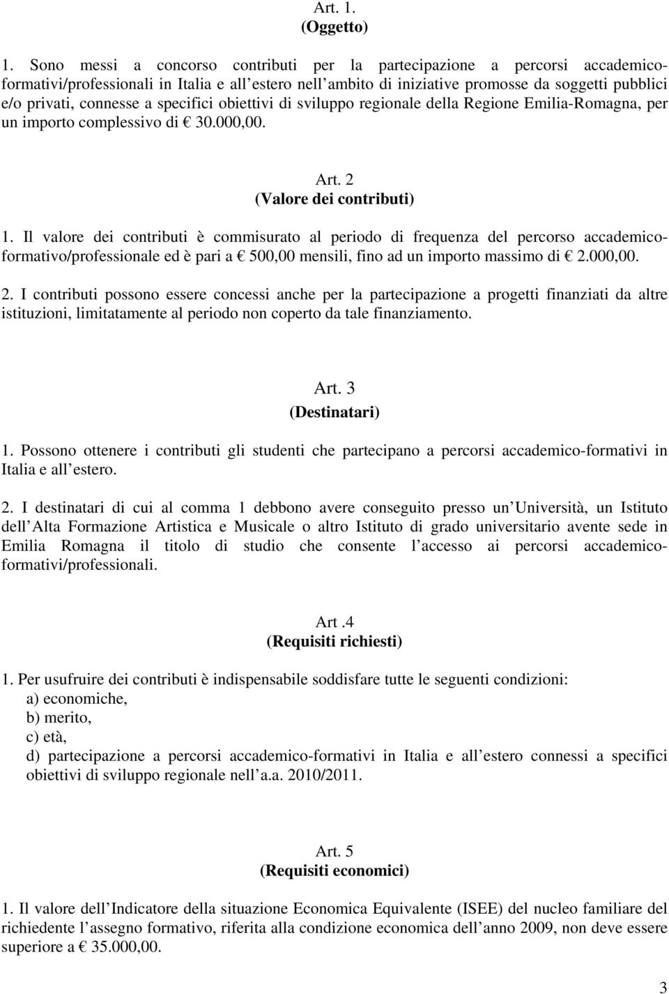 connesse a specifici obiettivi di sviluppo regionale della Regione Emilia-Romagna, per un importo complessivo di 30.000,00. Art. 2 (Valore dei contributi) 1.