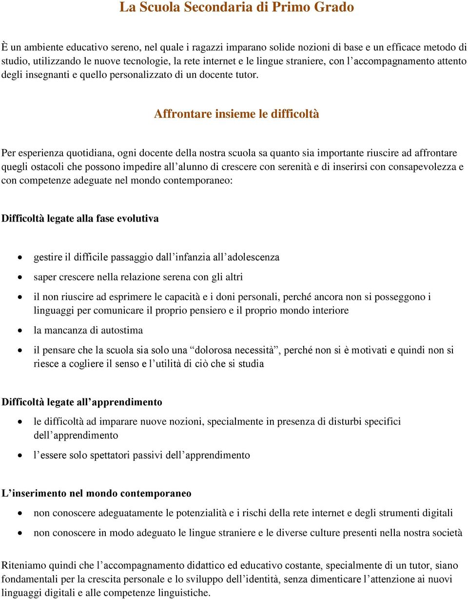 Affrontare insieme le difficoltà Per esperienza quotidiana, ogni docente della nostra scuola sa quanto sia importante riuscire ad affrontare quegli ostacoli che possono impedire all alunno di