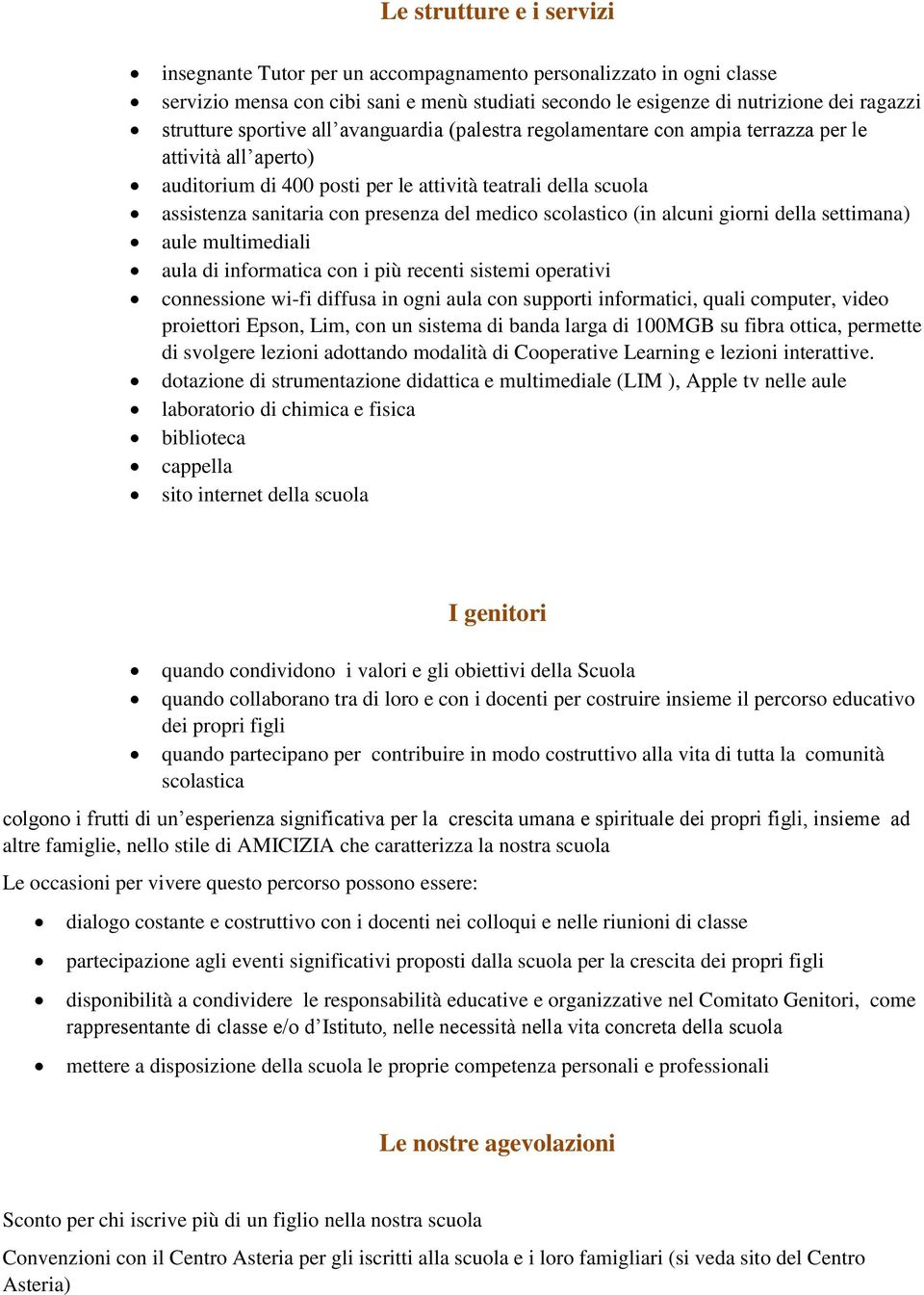 medico scolastico (in alcuni giorni della settimana) aule multimediali aula di informatica con i più recenti sistemi operativi connessione wi-fi diffusa in ogni aula con supporti informatici, quali