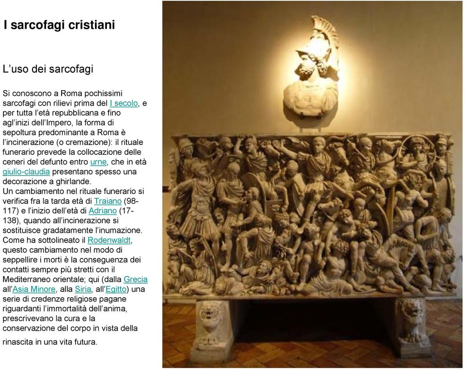 Un cambiamento nel rituale funerario si verifica fra la tarda età di Traiano (98-117) e l inizio dell età di Adriano (17-138), quando all incinerazione si sostituisce gradatamente l inumazione.