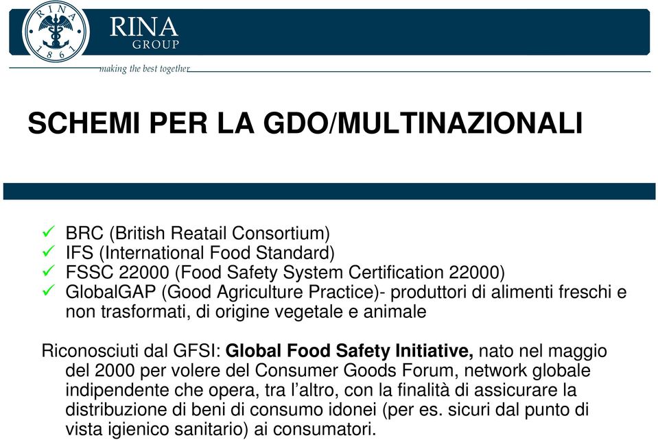 GFSI: Global Food Safety Initiative, nato nel maggio del 2000 per volere del Consumer Goods Forum, network globale indipendente che opera, tra l