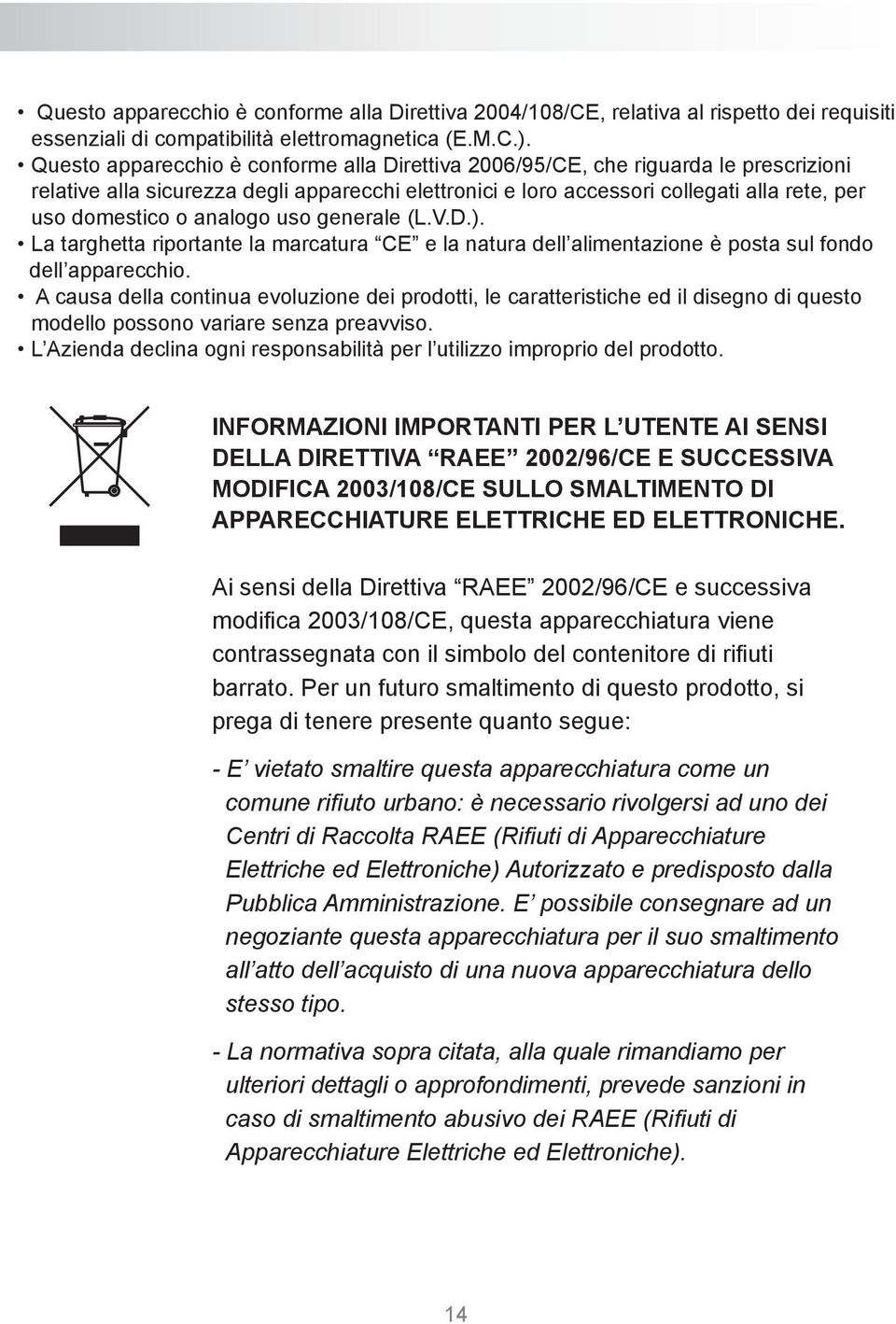 analogo uso generale (L.V.D.). La targhetta riportante la marcatura CE e la natura dell alimentazione è posta sul fondo dell apparecchio.