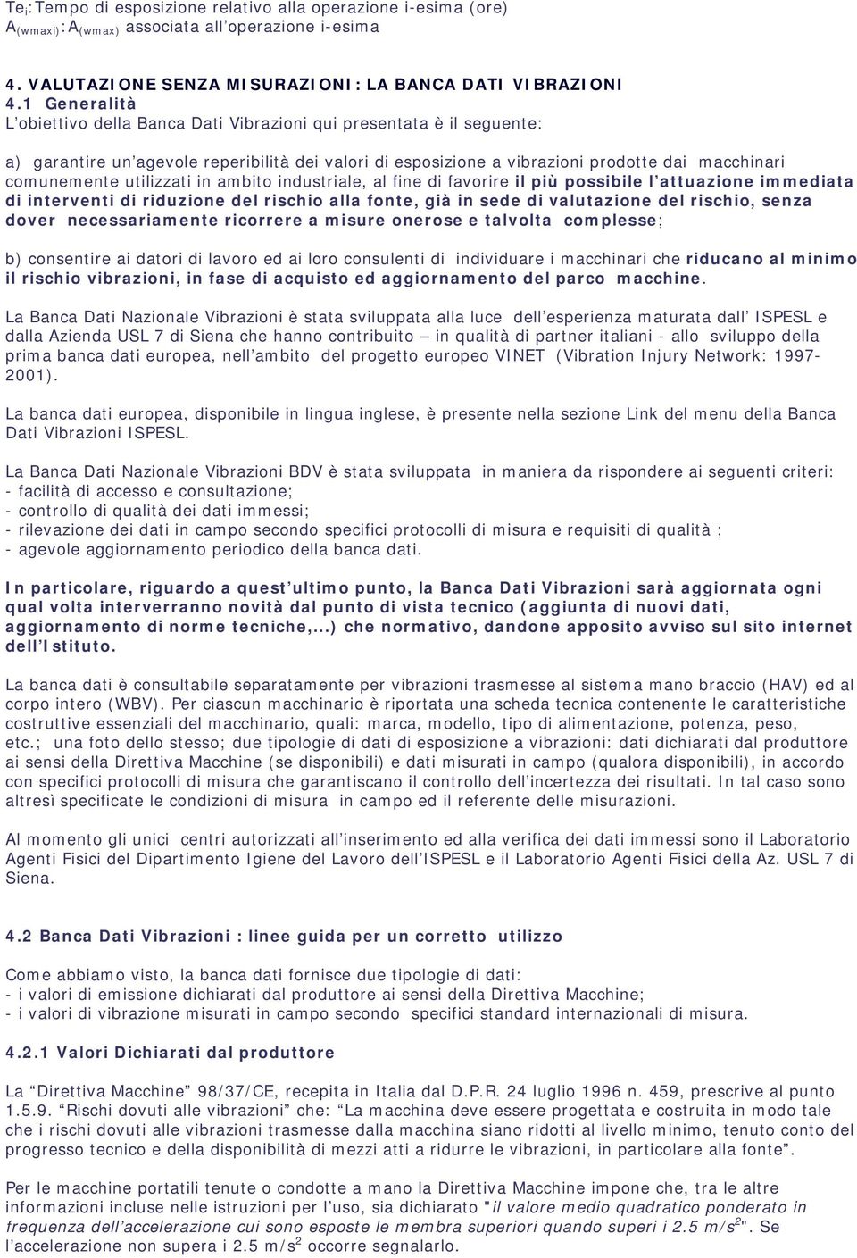 utilizzati in ambito industriale, al fine di favorire il più possibile l attuazione immediata di interventi di riduzione del rischio alla fonte, già in sede di valutazione del rischio, senza dover