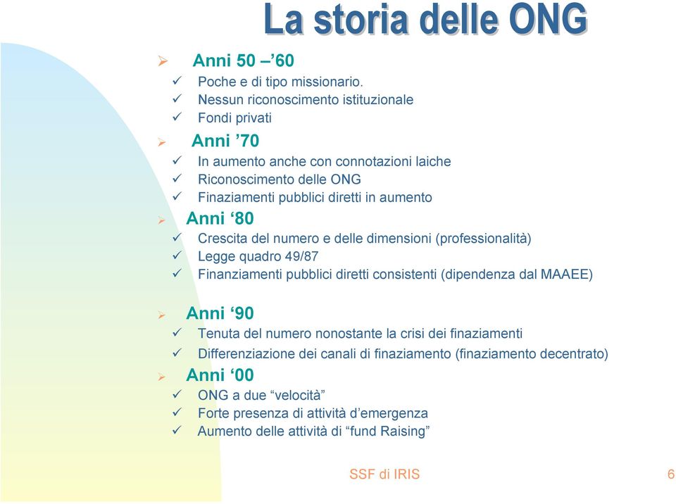 aumento Anni 80 Crescita del numero e delle dimensioni (professionalità) Legge quadro 49/87 Finanziamenti pubblici diretti consistenti (dipendenza dal