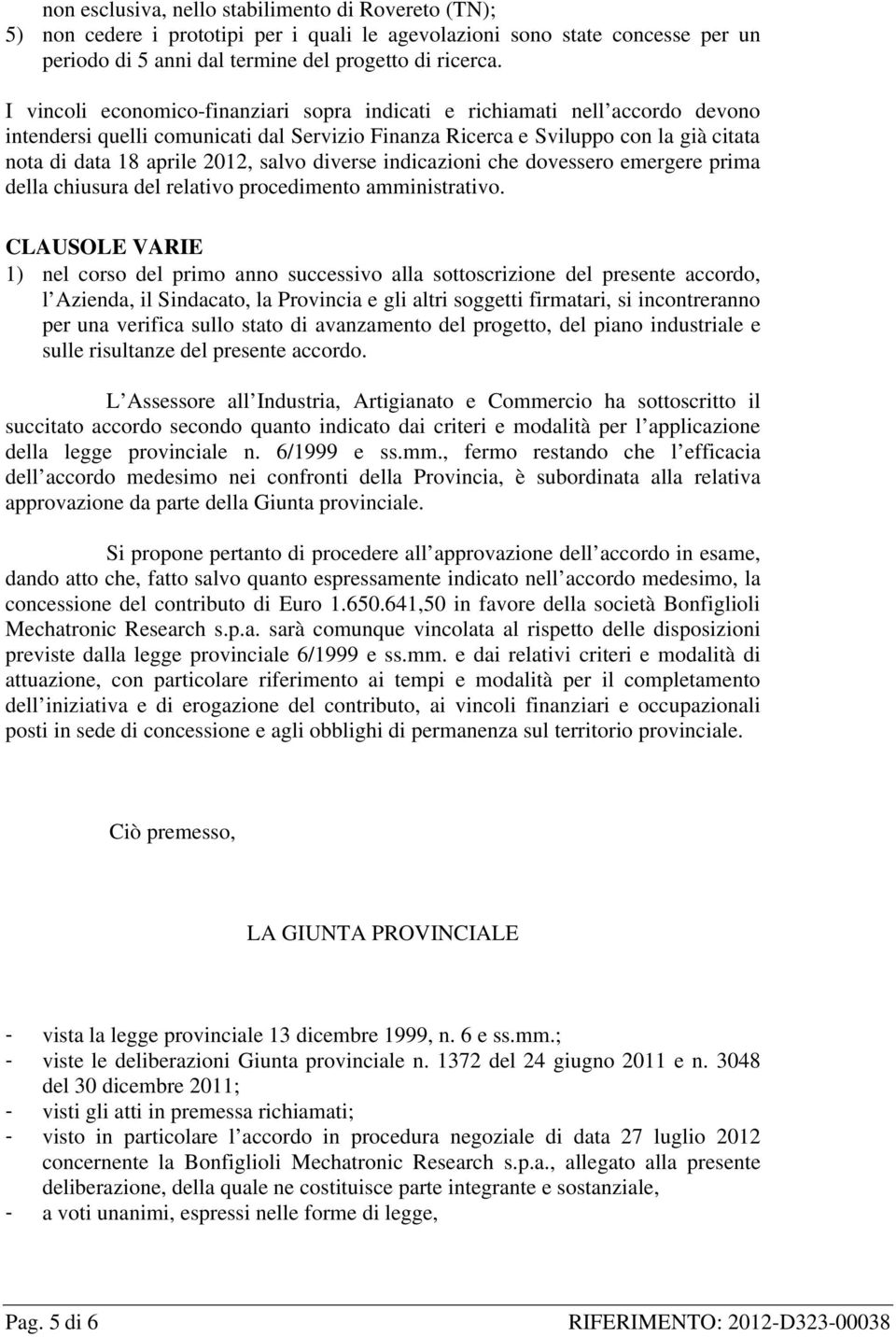 salvo diverse indicazioni che dovessero emergere prima della chiusura del relativo procedimento amministrativo.