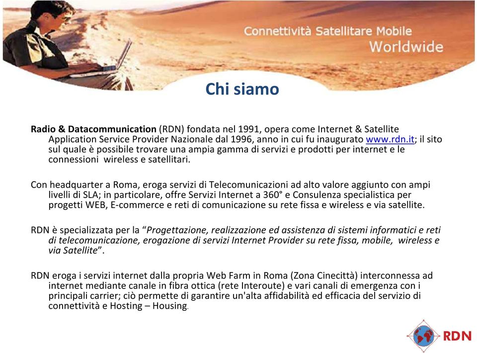 Con headquarter a Roma, eroga servizi di Telecomunicazioni ad alto valore aggiunto con ampi livellidi SLA; in particolare, offre ServiziInternet a 360 e Consulenzaspecialisticaper progetti WEB,